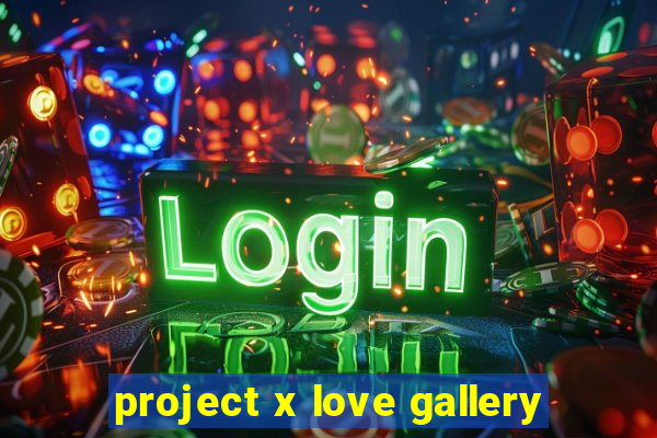 project x love gallery